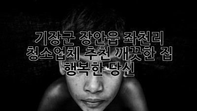 기장군 장안읍 좌천리 청소업체 추천: 깨끗한 집, 행복한 당신