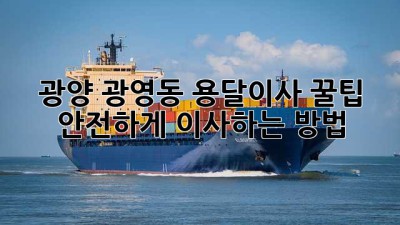 광양 광영동 용달이사 꿀팁🍯 안전하게 이사하는 방법!